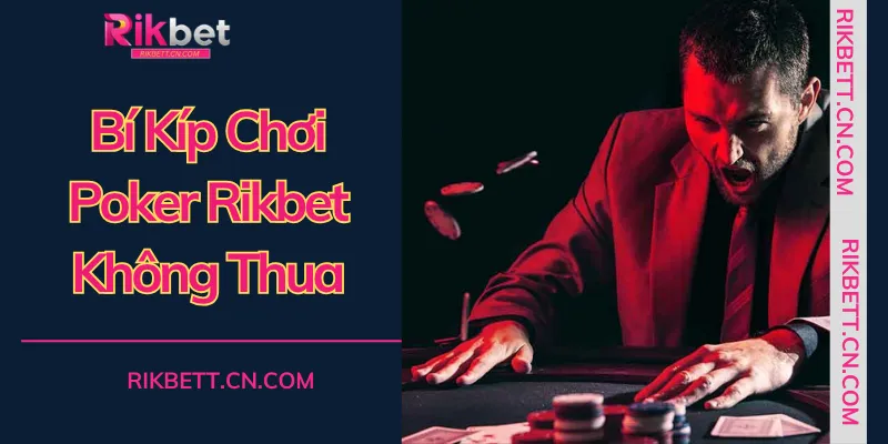 Áp dụng bí kíp chơi Poker rikbet để làm chủ hoàn toàn các ván cược kịch tính