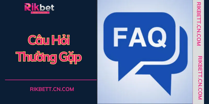 Chuyên mục Câu hỏi thường gặp giúp hội viên nắm vững mọi quy trình tại RIKBET